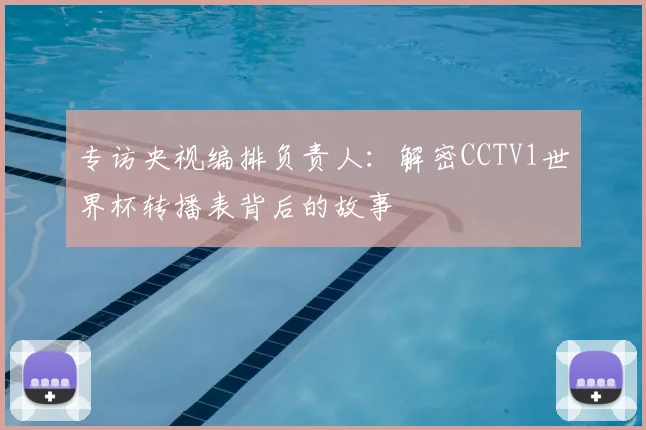 专访央视编排负责人：解密CCTV1世界杯转播表背后的故事