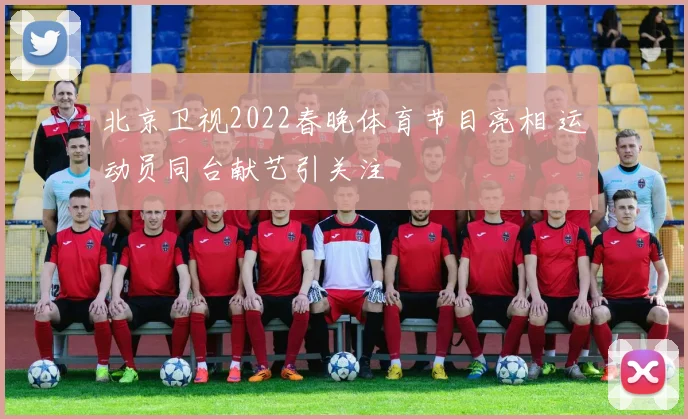 北京卫视2022春晚体育节目亮相 运动员同台献艺引关注