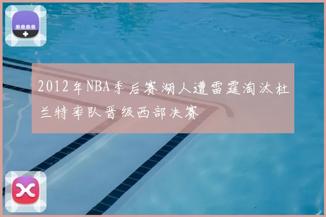 2012年NBA季后赛湖人遭雷霆淘汰杜兰特率队晋级西部决赛