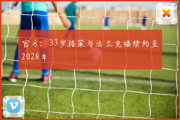 官方：33岁格策与法兰克福续约至2028年